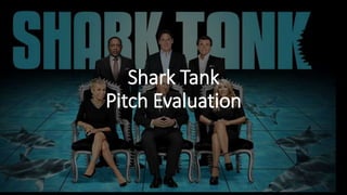 Shark Tank
Pitch Evaluation
 