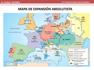 MAPA DE EXPANSIÓN ABSOLUTISTA
III- Unidad : HISTORIA I.E.P «Nuestra Señora de Guadalupe»
 