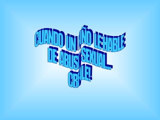CUANDO  UN  NIÑO  LE HABLE DE  ABUSO  SEXUAL... CRÉALE! 