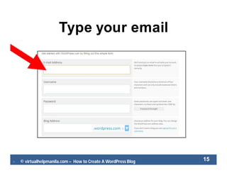  © virtualhelpmanila.com – How to Create A WordPress Blog 15
Type your email
 