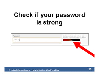  © virtualhelpmanila.com – How to Create A WordPress Blog 18
Check if your password
is strong
 