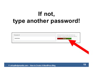  © virtualhelpmanila.com – How to Create A WordPress Blog 19
If not,
type another password!
 
