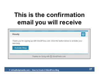  © virtualhelpmanila.com – How to Create A WordPress Blog 27
This is the confirmation
email you will receive
 