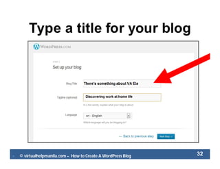  © virtualhelpmanila.com – How to Create A WordPress Blog 32
Type a title for your blog
 