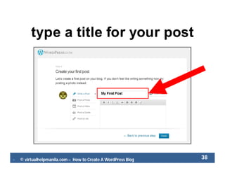  © virtualhelpmanila.com – How to Create A WordPress Blog 38
type a title for your post
 