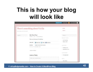  © virtualhelpmanila.com – How to Create A WordPress Blog 42
This is how your blog
will look like
 
