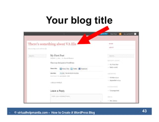  © virtualhelpmanila.com – How to Create A WordPress Blog 43
Your blog title
 