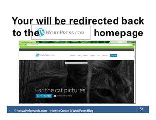  © virtualhelpmanila.com – How to Create A WordPress Blog 51
Your will be redirected back
to the homepage
 