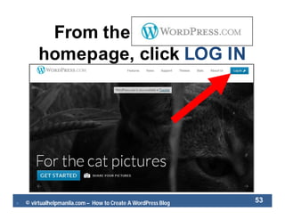  © virtualhelpmanila.com – How to Create A WordPress Blog 53
From the WordPress
homepage, click LOG IN
 