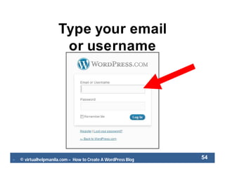  © virtualhelpmanila.com – How to Create A WordPress Blog 54
Type your email
or username
 
