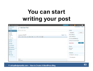  © virtualhelpmanila.com – How to Create A WordPress Blog 63
You can start
writing your post
 