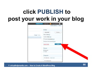  © virtualhelpmanila.com – How to Create A WordPress Blog 66
click PUBLISH to
post your work in your blog
 