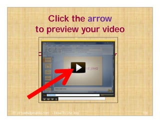 Click the arrow
to preview your video
108@ virtualhelpmanila.com - How To Use Jing
 