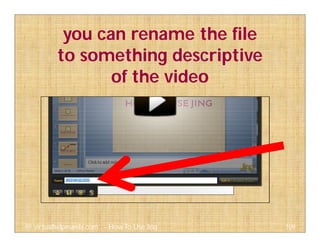 you can rename the file
to something descriptive
of the video
109@ virtualhelpmanila.com - How To Use Jing
 
