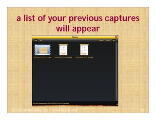 a list of your previous captures
will appear
119@ virtualhelpmanila.com - How To Use Jing
 