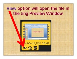View option will open the file in
the Jing Preview Window
126@ virtualhelpmanila.com - How To Use Jing
 