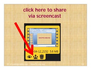 click here to share
via screencast
129@ virtualhelpmanila.com - How To Use Jing
 