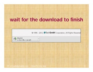 wait for the download to finish
21@ virtualhelpmanila.com - How To Use Jing
 