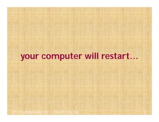 your computer will restart…
31@ virtualhelpmanila.com - How To Use Jing
 