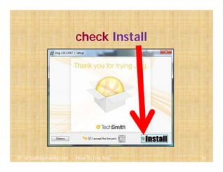 check Install
34@ virtualhelpmanila.com - How To Use Jing
 