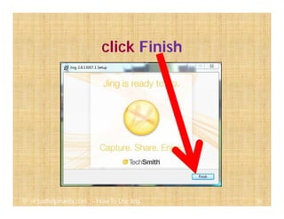 click Finish
36@ virtualhelpmanila.com - How To Use Jing
 