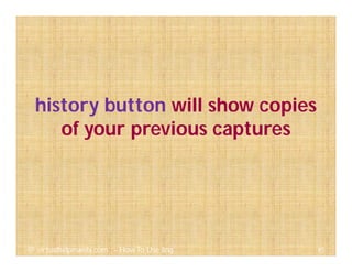 history button will show copies
of your previous captures
45@ virtualhelpmanila.com - How To Use Jing
 