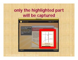 only the highlighted part
will be captured
49@ virtualhelpmanila.com - How To Use Jing
 