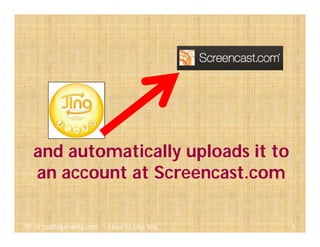 and automatically uploads it to
an account at Screencast.com
5@ virtualhelpmanila.com - How To Use Jing
 