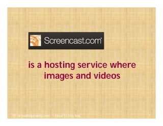 is a hosting service where
images and videos
7@ virtualhelpmanila.com - How To Use Jing
 