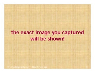 85@ virtualhelpmanila.com - How To Use Jing
the exact image you captured
will be shown!
 