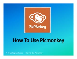 How To Use Picmonkey
1© virtualhelpmanila.com - How To Use Picmonkey
 