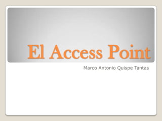 El Access Point
Marco Antonio Quispe Tantas
 