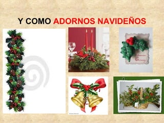 Y COMO ADORNOS NAVIDEÑOS