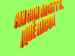 PAN CON ACEITE, ¡QUÉ RICO! 