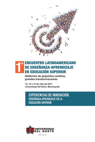 12, 13 y 14 de Julio de 2017
Universidad del Norte, Barranquilla
Vigilada Mineducaci—n
Experiencias de Innovación.
Enseñanza Aprendizaje en la
Educación Superior
 