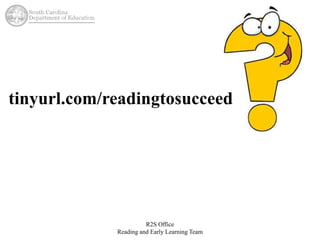 tinyurl.com/readingtosucceed 
R2S Office 
Reading and Early Learning Team 
 