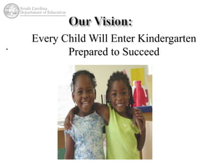 . 
Every Child Will Enter Kindergarten 
Prepared to Succeed 
 