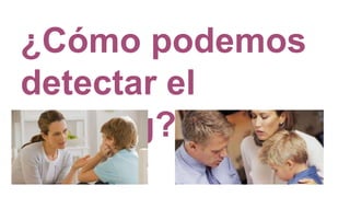 ¿Cómo podemos
detectar el
bullying?
 