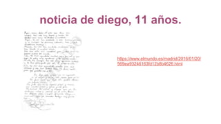 noticia de diego, 11 años.
https://www.elmundo.es/madrid/2016/01/20/
569ea93246163fd12b8b4626.html
 