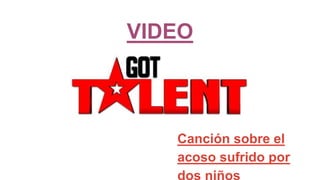 VIDEO
Canción sobre el
acoso sufrido por
dos niños
 