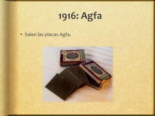 1916: Agfa
 Salen las placas Agfa.
 