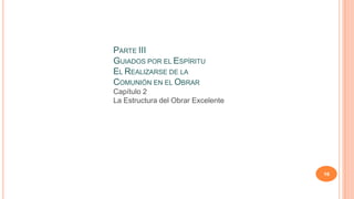 16
PARTE III
GUIADOS POR EL ESPÍRITU
EL REALIZARSE DE LA
COMUNIÓN EN EL OBRAR
Capítulo 2
La Estructura del Obrar Excelente
 