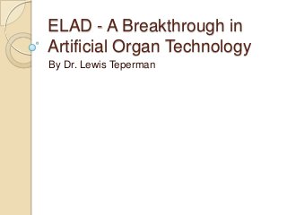 ELAD - A Breakthrough in
Artificial Organ Technology
By Dr. Lewis Teperman
 