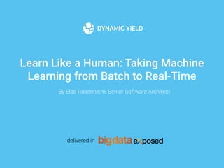 Learn Like a Human: Taking Machine
Learning from Batch to Real-Time
By Elad Rosenheim, Senior Software Architect
delivered in
 