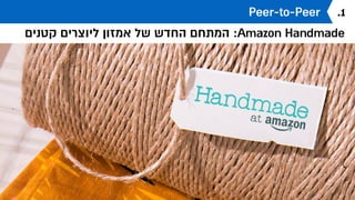 Peer-to-Peer
‫מישראל‬ ‫נמכרים‬ ‫הכי‬ :eBay
.1
‫טבעות‬
‫ויהלומים‬ ‫אירוסין‬
‫מוצרים‬ ‫אלפי‬
‫מוצרי‬
Anty-aging
‫אלף‬ 40 ‫מעל‬
‫טי-שירטים‬
‫אלף‬ 35 ‫מעל‬
 