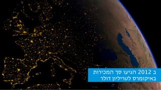 ‫המכירות‬ ‫סך‬ ‫הגיעו‬ 2012 ‫ב‬
‫דולר‬ ‫לטריליון‬ ‫באיקומרס‬
 