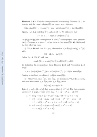 Theorem 2.3.2 With the assumptions and notations of Theorem 2.3.1, the
                                        interior and the closure of dom (Γ) are convex sets. Moreover
                                          cl (int (dom(Γ))) = cl (dom(Γ)) and int (cl(dom(Γ))) = int (dom(Γ)).
                                        Proof. Let x, y ∈ cl (dom (Γ)) and α ∈ (0, 1). We will prove that
                                                   ¯ ¯
                                                            z = α¯ + (1 − α)¯ ∈ cl (int (dom (Γ))).
                                                            ¯    x          y
                                        Let {xk } and {yk } be two sequences in dom (Γ) converging to x and y respec-
                                                                                                      ¯     ¯
                                        tively. Consider zk = αxk +(1−α)yk , then zk ∈ co (dom (Γ)). We distinguish
                                        the two following cases.
                                           i) ∃ k0 ∈ IN such that ∀ k ≥ k0 , there exists x∗ ∈ Γ(xk ) and yk ∈ Γ(yk )
                                                                                           k
                                                                                                           ∗

                                        with
tel-00675318, version 1 - 29 Feb 2012




                                                                   x∗ − yk , xk − yk ≥ 0.
                                                                    k
                                                                         ∗

                                                       −→
                                        Deﬁne Σk : X −→ X ∗ such that
                                                      graph (Σk ) = graph (Γ) ∪ {(xk , x∗ )} ∪ {(yk , yk )}.
                                                                                        k
                                                                                                       ∗


                                        By deﬁnition, Σk is monotone, then Theorem 2.3.1 and Proposition 2.1.1
                                        imply
                                           zk ∈ cl (int (co (dom (Σk )))) ⊂ cl (int (dom (Σk ))) ⊂ cl (int (dom (Γ))).
                                        Passing to the limit, we obtain z ∈ cl (int (dom (Γ))).
                                                                        ¯
                                           ii) Otherwise, since Γ(xk ) and Γ(yk ) are nonempty, ∀ k0 ∈ IN, ∃ k ≥ k0
                                        such that there exist x∗ ∈ Γ(xk ) and yk ∈ Γ(yk ) with
                                                               k
                                                                               ∗


                                                                     x∗ − yk , xk − yk < 0.
                                                                      k
                                                                           ∗


                                        Take zk = αx∗ + (1 − α)yk . Let us prove that zk ∈ Γ(zk ). For that, consider
                                              ∗
                                                      k
                                                                  ∗                    ∗

                                        any (w, w∗ ) ∈ graph (Γ) and prove that A = zk − w∗ , zk − w ≥ 0.
                                                                                       ∗


                                             A =     αx∗ − αyk + yk − w∗ , (1 − α)yk − (1 − α)xk + xk − w
                                                       k
                                                             ∗    ∗


                                                 = α(1 − α) x∗ − yk , yk − xk + α x∗ − w∗ + w∗ − yk , xk − w
                                                             k
                                                                  ∗
                                                                                   k
                                                                                                  ∗


                                                     +(1 − α) yk − w∗ , yk − w + w − xk + yk − w∗ , xk − w
                                                               ∗                           ∗


                                                 = α(1 − α) x∗ − yk , yk − xk + α x∗ − w∗ , xk − w
                                                             k
                                                                  ∗
                                                                                   k

                                                     +(1 − α) yk − w∗ , yk − w .
                                                               ∗



                                                                               32
 