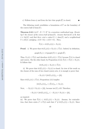 c) Follows from a) and from the fact that graph (Γ) is closed.

                                           The following result establishes a formulation of Γ on the boundary of
                                        the convex hull of dom (Γ).
                                                                    −→
                                        Theorem 2.3.5 Let Γ : X −→ X ∗ be a monotone multivalued map. Denote
                                        by C the closure of the convex hull of dom (Γ). Assume that int (C) = ∅, that
                                        x ∈ bd (C) and that there exist a subset S ⊂ dom (Γ) and a neighborhood
                                        ¯
                                        V ∈ N (¯) satisfying cl (V ∩ S) = cl (V ∩ C). Then,
                                               x

                                                                Γ(¯) = co (ΓS (¯))) + NC (¯).
                                                                  x            x          x

                                        Proof. i) We prove that co (ΓS (¯)) + NC (¯) ⊂ Γ(¯). Indeed, by deﬁnition,
                                                                        x         x      x
tel-00675318, version 1 - 29 Feb 2012




                                                          graph (ΓS ) ⊂ cl (graph (Γ)) ⊂ graph (Γ).

                                        Thus, ΓS (¯) ⊂ Γ(¯) and therefore co (ΓS (¯)) ⊂ Γ(¯) because Γ(¯) is closed
                                                   x     x                        x       x            x
                                        and convex. On the other hand, by Proposition 2.3.2, Γ(¯) = Γ(¯) + NC (¯).
                                                                                               x      x         x
                                        It follows that
                                                               co (ΓS (¯)) + NC (¯) ⊂ Γ(¯).
                                                                       x         x      x
                                           ii) We prove that co (ΓS (¯)) + NC (¯) is closed. In view of the result on
                                                                     x         x
                                        the closure of the sum of two closed convex sets, it is enough to prove that

                                                              −NC (¯) ∩ [co (ΓS (¯))]∞ = {0}.
                                                                   x             x

                                        Since co (ΓS (¯)) ⊂ Γ(¯), Proposition 2.3.2 implies
                                                      x       x

                                                             [co (ΓS (¯))]∞ ⊂ (Γ(¯))∞ ⊂ NC (¯).
                                                                      x          x          x

                                        Next, − NC (¯) ∩ NC (¯) = {0}, because int (C) = ∅. Therefore,
                                                    x        x

                                                    −NC (¯) ∩ [co (ΓS (¯))]∞ ⊂ −NC (¯) ∩ NC (¯) = {0},
                                                         x             x            x        x

                                        as required.
                                        iii) We prove that Γ(¯) ⊂ co (ΓS (¯)) + NC (¯). Assume, for contradic-
                                                                x           x         x
                                                                  ∗                 ∗
                                        tion, that there exists x ∈ Γ(¯) such that x ∈ co (ΓS (¯)) + NC (¯). Since
                                                                ¯     x            ¯ /         x         x

                                                                             40
 