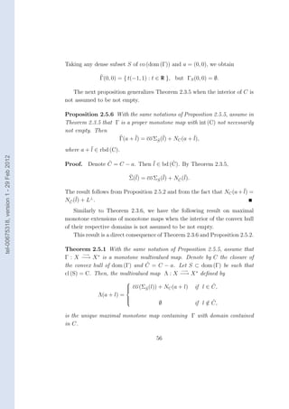 Taking any dense subset S of co (dom (Γ)) and a = (0, 0), we obtain

                                                      Γ(0, 0) = { t(−1, 1) : t ∈ R }, but ΓS (0, 0) = ∅.

                                           The next proposition generalizes Theorem 2.3.5 when the interior of C is
                                        not assumed to be not empty.

                                        Proposition 2.5.6 With the same notations of Proposition 2.5.5, assume in
                                        Theorem 2.3.5 that Γ is a proper monotone map with int (C) not necessarily
                                        not empty. Then
                                                            Γ(a + ¯ = co ΣS (¯ + NC (a + ¯
                                                                   l)      ˆ l)          l),
                                        where a + ¯ ∈ rbd (C).
                                                  l
tel-00675318, version 1 - 29 Feb 2012




                                        Proof. Denote C = C − a. Then ¯ ∈ bd (C). By Theorem 2.3.5,
                                                      ˆ               l       ˆ

                                                                   Σ(¯ = co ΣS (¯ + NC (¯
                                                                     l)      ˆ l)    ˆ l).


                                        The result follows from Proposition 2.5.2 and from the fact that NC (a + ¯ =
                                                                                                                 l)
                                            ¯ + L⊥ .
                                        NC (l)
                                         ˆ

                                            Similarly to Theorem 2.3.6, we have the following result on maximal
                                        monotone extensions of monotone maps when the interior of the convex hull
                                        of their respective domains is not assumed to be not empty.
                                            This result is a direct consequence of Theorem 2.3.6 and Proposition 2.5.2.

                                        Theorem 2.5.1 With the same notation of Proposition 2.5.5, assume that
                                                −→
                                        Γ : X −→ X ∗ is a monotone multivalued map. Denote by C the closure of
                                                                         ˆ
                                        the convex hull of dom (Γ) and C = C − a. Let S ⊂ dom (Γ) be such that
                                                                                    −→
                                        cl (S) = C. Then, the multivalued map Λ : X −→ X ∗ deﬁned by

                                                                                                       ˆ
                                                                  
                                                                   co (Σ ˆ (l)) + NC (a + l)
                                                                  
                                                                        S                      if l ∈ C,
                                                     Λ(a + l) =
                                                                  
                                                                                ∅                    / ˆ
                                                                                                if l ∈ C,
                                                                  
                                                                  


                                        is the unique maximal monotone map containing Γ with domain contained
                                        in C.

                                                                               56
 