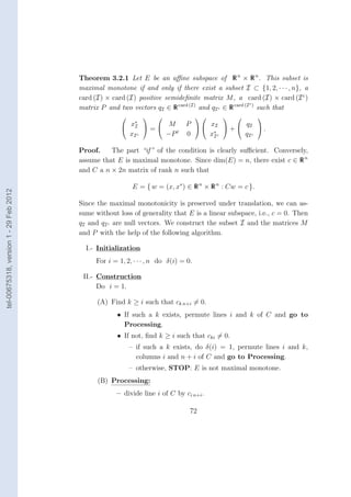 Theorem 3.2.1 Let E be an aﬃne subspace of R n × R n . This subset is
                                        maximal monotone if and only if there exist a subset I ⊂ {1, 2, · · · , n}, a
                                        card (I) × card (I) positive semideﬁnite matrix M , a card (I) × card (I c )
                                                                                                     c
                                        matrix P and two vectors qI ∈ R card (I) and qI c ∈ R card (I ) such that
                                                                                                 
                                                        x∗
                                                       I =
                                                               M              P   x I   qI 
                                                                                         +       .
                                                       xI c   −P t            0     x∗ c
                                                                                     I      qI c

                                        Proof.    The part “if ” of the condition is clearly suﬃcient. Conversely,
                                        assume that E is maximal monotone. Since dim(E) = n, there exist c ∈ R n
                                        and C a n × 2n matrix of rank n such that

                                                           E = { w = (x, x∗ ) ∈ R n × R n : Cw = c }.
tel-00675318, version 1 - 29 Feb 2012




                                        Since the maximal monotonicity is preserved under translation, we can as-
                                        sume without loss of generality that E is a linear subspace, i.e., c = 0. Then
                                        qI and qI c are null vectors. We construct the subset I and the matrices M
                                        and P with the help of the following algorithm.

                                          I.- Initialization
                                             For i = 1, 2, · · · , n do δ(i) = 0.

                                         II.- Construction
                                              Do i = 1.

                                              (A) Find k ≥ i such that ck n+i = 0.
                                                     • If such a k exists, permute lines i and k of C and go to
                                                       Processing.
                                                     • If not, ﬁnd k ≥ i such that cki = 0.
                                                          – if such a k exists, do δ(i) = 1, permute lines i and k,
                                                            columns i and n + i of C and go to Processing.
                                                          – otherwise, STOP: E is not maximal monotone.
                                              (B) Processing:
                                                    – divide line i of C by ci n+i .

                                                                                72
 